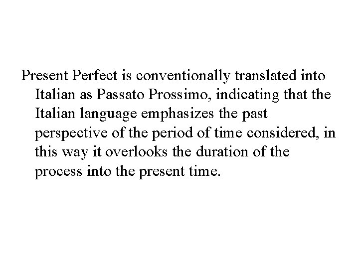 Present Perfect is conventionally translated into Italian as Passato Prossimo, indicating that the Italian