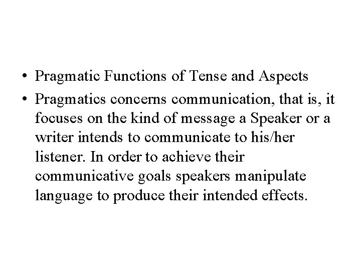  • Pragmatic Functions of Tense and Aspects • Pragmatics concerns communication, that is,