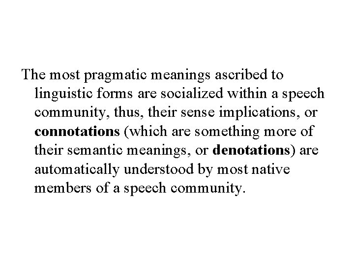 The most pragmatic meanings ascribed to linguistic forms are socialized within a speech community,