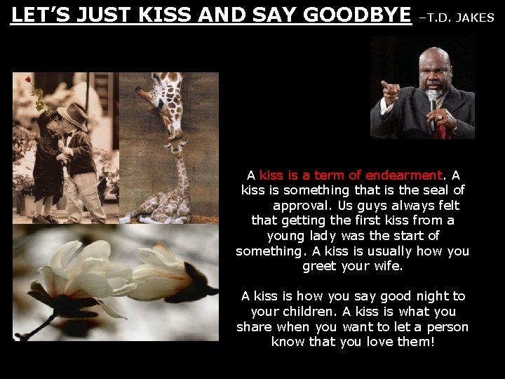 LET’S JUST KISS AND SAY GOODBYE –T. D. JAKES A kiss is a term