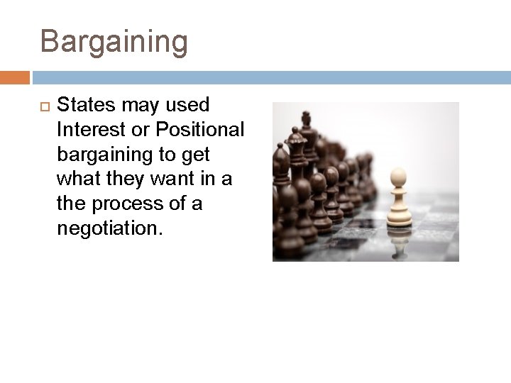 Bargaining States may used Interest or Positional bargaining to get what they want in