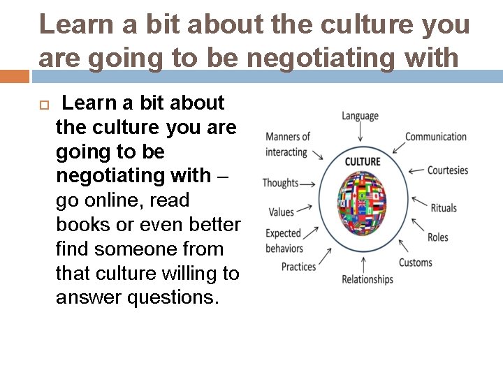 Learn a bit about the culture you are going to be negotiating with –