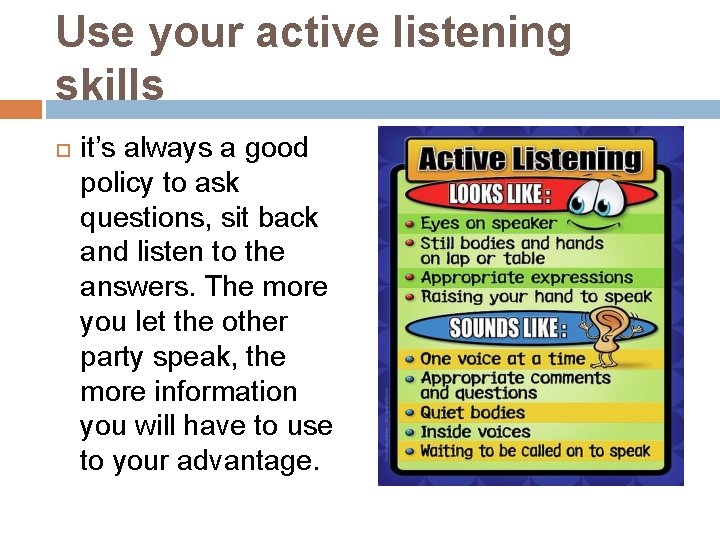 Use your active listening skills it’s always a good policy to ask questions, sit