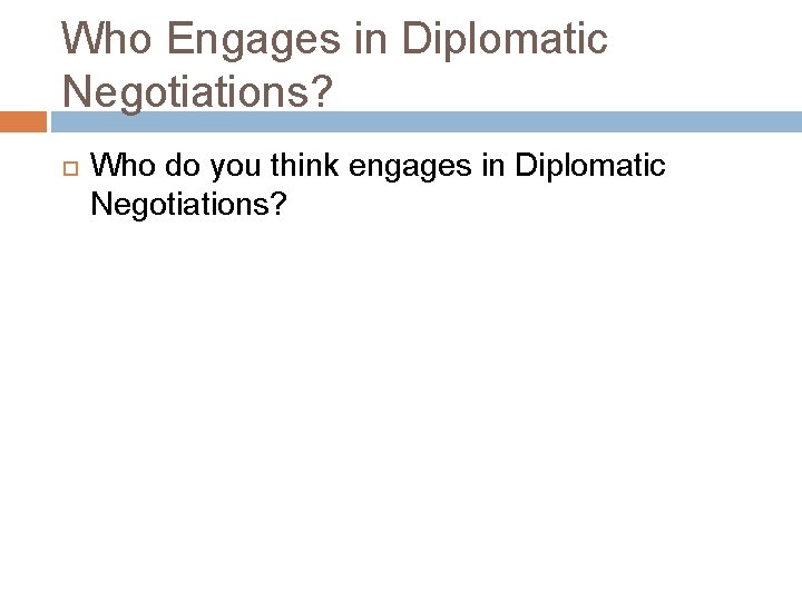 Who Engages in Diplomatic Negotiations? Who do you think engages in Diplomatic Negotiations? 