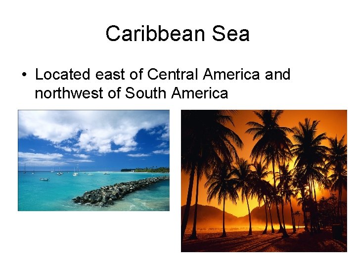 Caribbean Sea • Located east of Central America and northwest of South America 