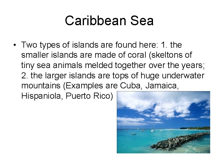 Caribbean Sea • Two types of islands are found here: 1. the smaller islands