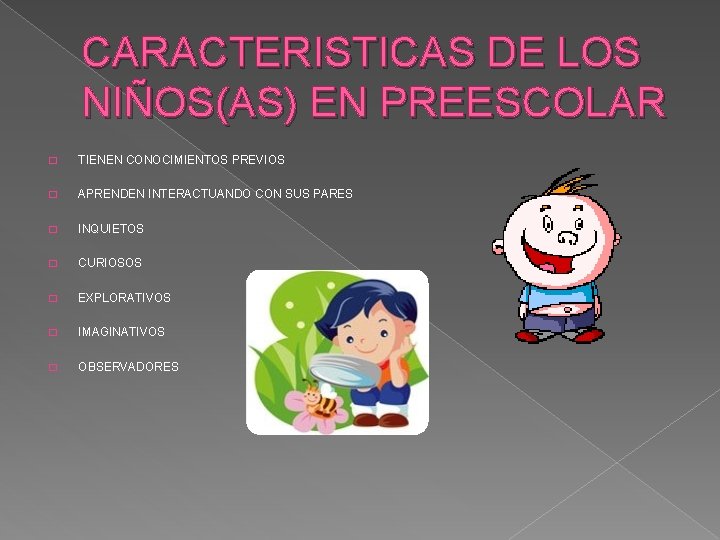 CARACTERISTICAS DE LOS NIÑOS(AS) EN PREESCOLAR � TIENEN CONOCIMIENTOS PREVIOS � APRENDEN INTERACTUANDO CON