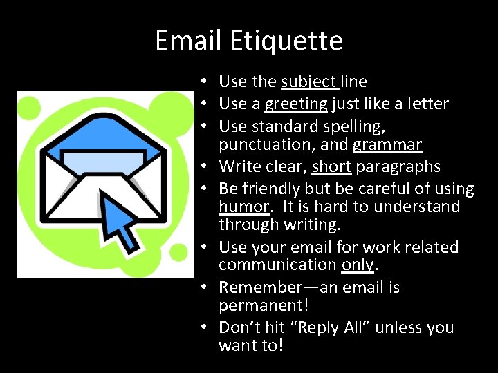 Email Etiquette • Use the subject line • Use a greeting just like a