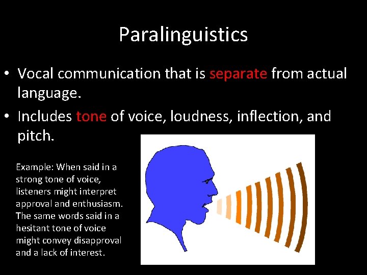Paralinguistics • Vocal communication that is separate from actual language. • Includes tone of