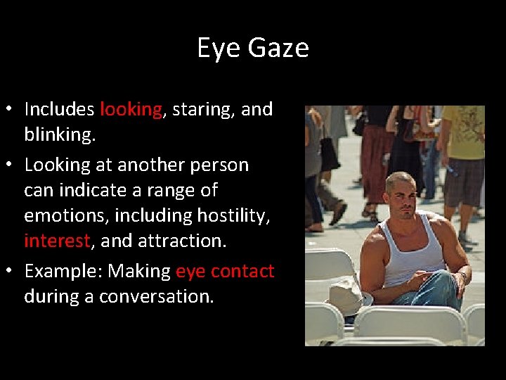 Eye Gaze • Includes looking, staring, and blinking. • Looking at another person can