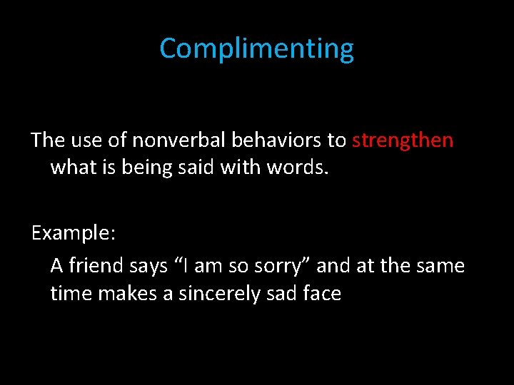 Complimenting The use of nonverbal behaviors to strengthen what is being said with words.