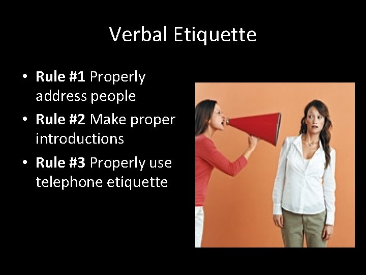 Verbal Etiquette • Rule #1 Properly address people • Rule #2 Make proper introductions