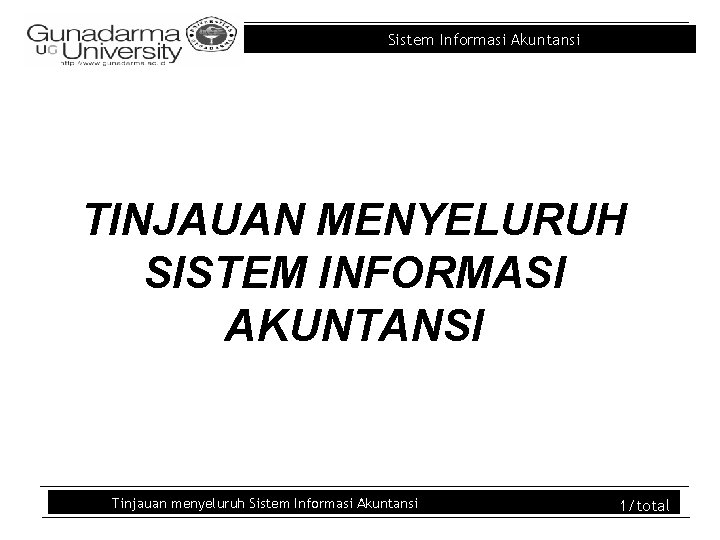 Sistem Informasi Akuntansi TINJAUAN MENYELURUH SISTEM INFORMASI AKUNTANSI Tinjauan menyeluruh Sistem Informasi Akuntansi 1/total