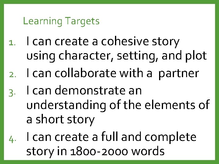 Learning Targets I can create a cohesive story using character, setting, and plot 2.