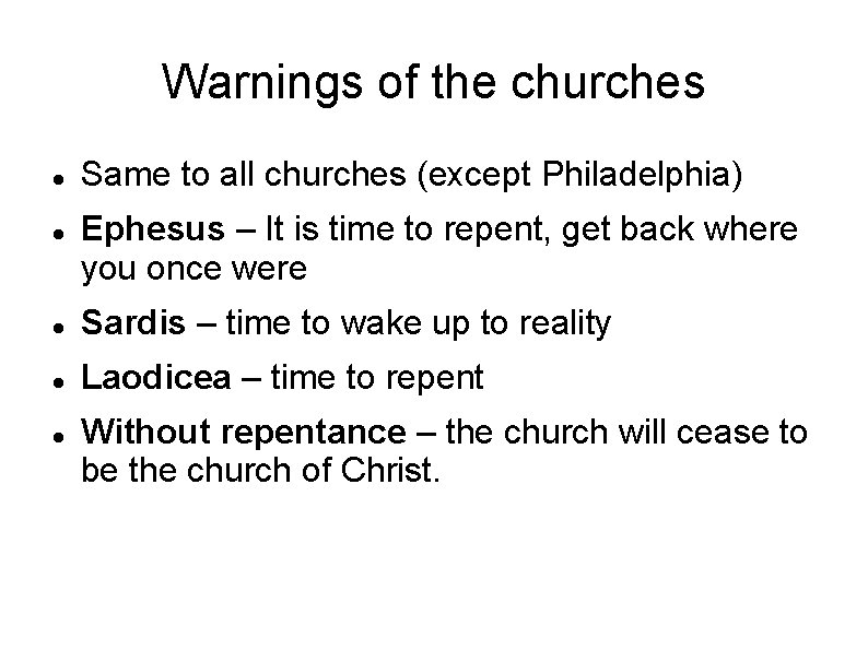 Warnings of the churches Same to all churches (except Philadelphia) Ephesus – It is