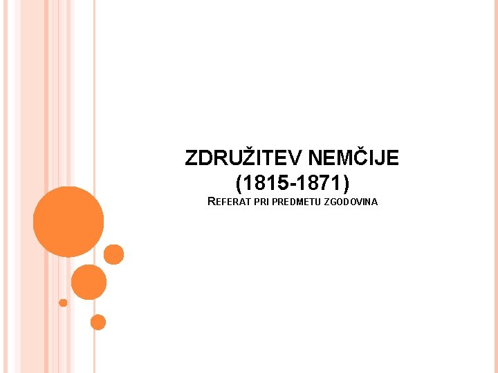 ZDRUŽITEV NEMČIJE (1815 -1871) REFERAT PRI PREDMETU ZGODOVINA ZDRUŽITEV NEMČIJE (1815 -1871) REFERAT PRI PREDMETU ZGODOVINA