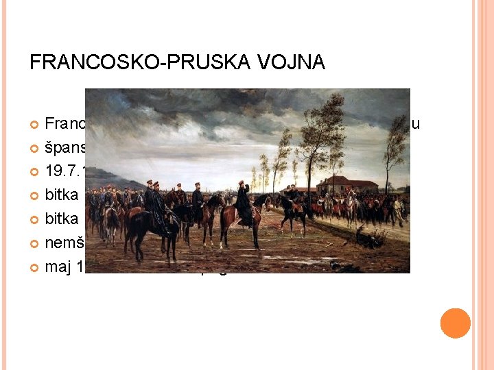FRANCOSKO-PRUSKA VOJNA Francija prizadevala razširiti na ozemlja ob Renu špansko nasledstveno vprašanje 19. 7. FRANCOSKO-PRUSKA VOJNA Francija prizadevala razširiti na ozemlja ob Renu špansko nasledstveno vprašanje 19. 7.