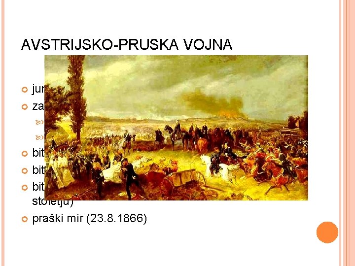 AVSTRIJSKO-PRUSKA VOJNA junij 1866 zavezniki: Prusija 18 severnonemških držav , Italija Avstrija Bavarska, Saška AVSTRIJSKO-PRUSKA VOJNA junij 1866 zavezniki: Prusija 18 severnonemških držav , Italija Avstrija Bavarska, Saška