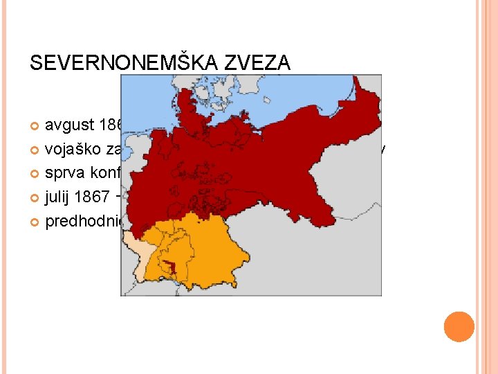 SEVERNONEMŠKA ZVEZA avgust 1866 vojaško zavezništvo 22 severnonemških držav sprva konfederacija julij 1867 federacija SEVERNONEMŠKA ZVEZA avgust 1866 vojaško zavezništvo 22 severnonemških držav sprva konfederacija julij 1867 federacija