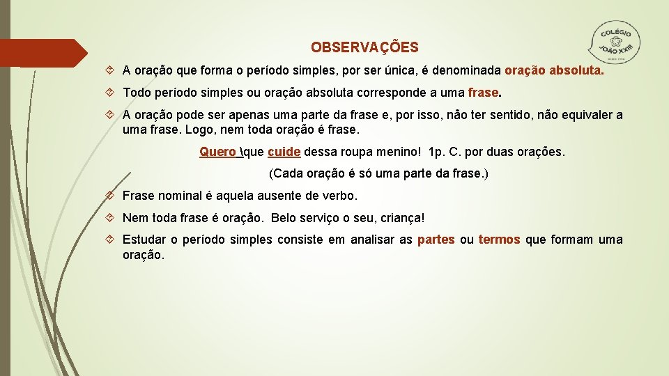 OBSERVAÇÕES A oração que forma o período simples, por ser única, é denominada oração