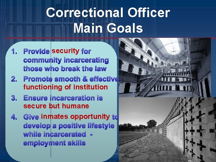 Correctional Officer Main Goals 1. Provide security for community incarcerating those who break the Correctional Officer Main Goals 1. Provide security for community incarcerating those who break the
