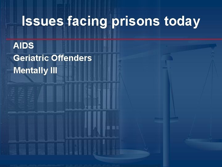 Issues facing prisons today AIDS Geriatric Offenders Mentally Ill Issues facing prisons today AIDS Geriatric Offenders Mentally Ill