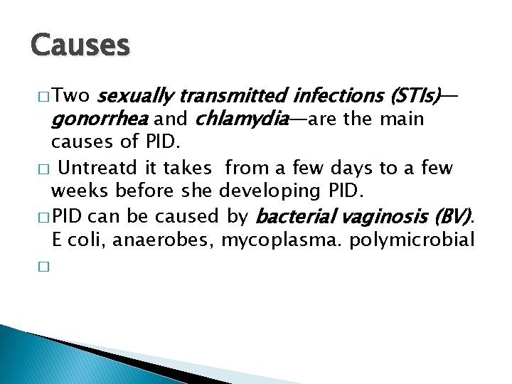 Causes sexually transmitted infections (STIs)— gonorrhea and chlamydia—are the main � Two causes of
