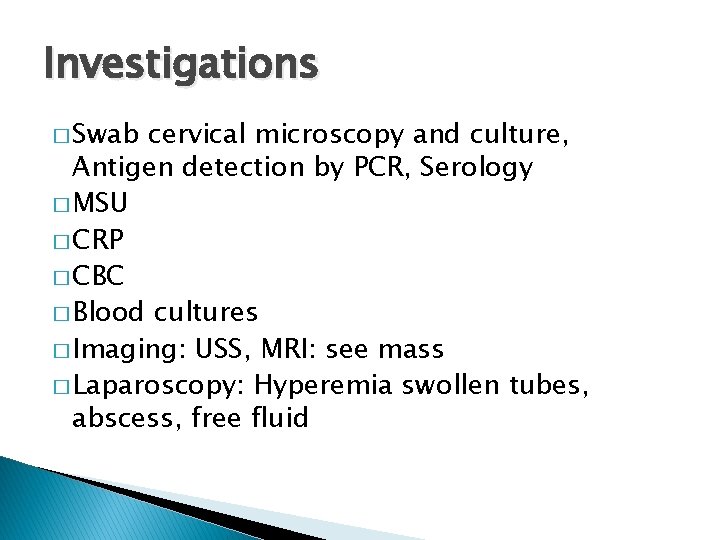 Investigations � Swab cervical microscopy and culture, Antigen detection by PCR, Serology � MSU