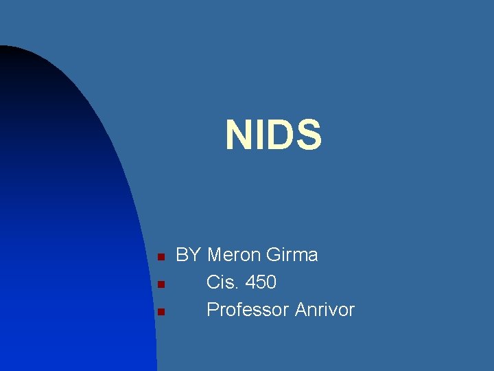 NIDS n n n BY Meron Girma Cis. 450 Professor Anrivor 