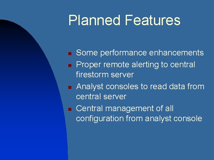 Planned Features n n Some performance enhancements Proper remote alerting to central firestorm server