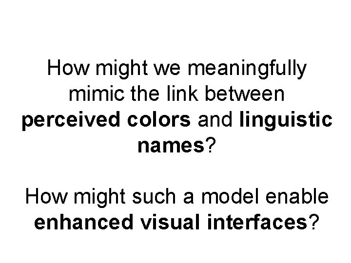 How might we meaningfully mimic the link between perceived colors and linguistic names? How How might we meaningfully mimic the link between perceived colors and linguistic names? How