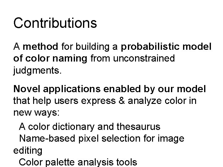 Contributions A method for building a probabilistic model of color naming from unconstrained judgments. Contributions A method for building a probabilistic model of color naming from unconstrained judgments.