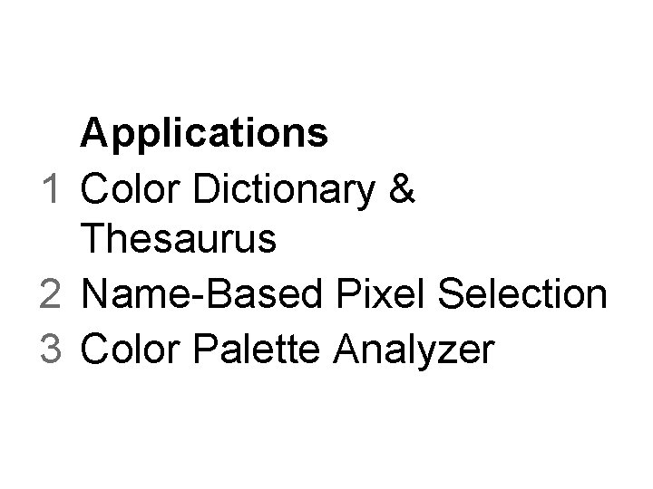 Applications 1 Color Dictionary & Thesaurus 2 Name-Based Pixel Selection 3 Color Palette Analyzer Applications 1 Color Dictionary & Thesaurus 2 Name-Based Pixel Selection 3 Color Palette Analyzer