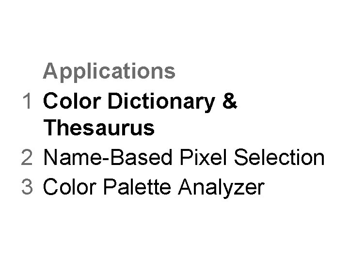 Applications 1 Color Dictionary & Thesaurus 2 Name-Based Pixel Selection 3 Color Palette Analyzer Applications 1 Color Dictionary & Thesaurus 2 Name-Based Pixel Selection 3 Color Palette Analyzer