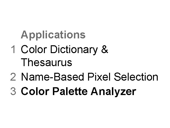 Applications 1 Color Dictionary & Thesaurus 2 Name-Based Pixel Selection 3 Color Palette Analyzer Applications 1 Color Dictionary & Thesaurus 2 Name-Based Pixel Selection 3 Color Palette Analyzer