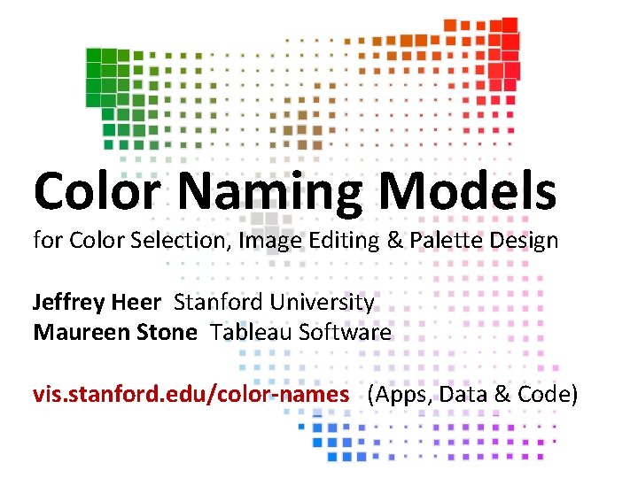 Color Naming Models for Color Selection, Image Editing & Palette Design Jeffrey Heer Stanford Color Naming Models for Color Selection, Image Editing & Palette Design Jeffrey Heer Stanford