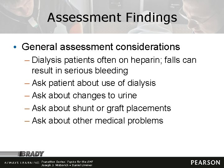 Assessment Findings • General assessment considerations – Dialysis patients often on heparin; falls can