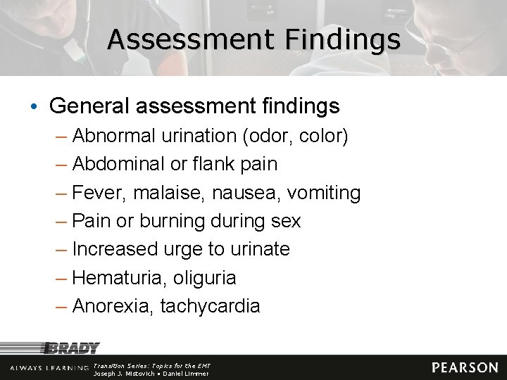 Assessment Findings • General assessment findings – Abnormal urination (odor, color) – Abdominal or