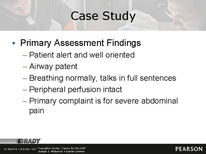 Case Study • Primary Assessment Findings – Patient alert and well oriented – Airway