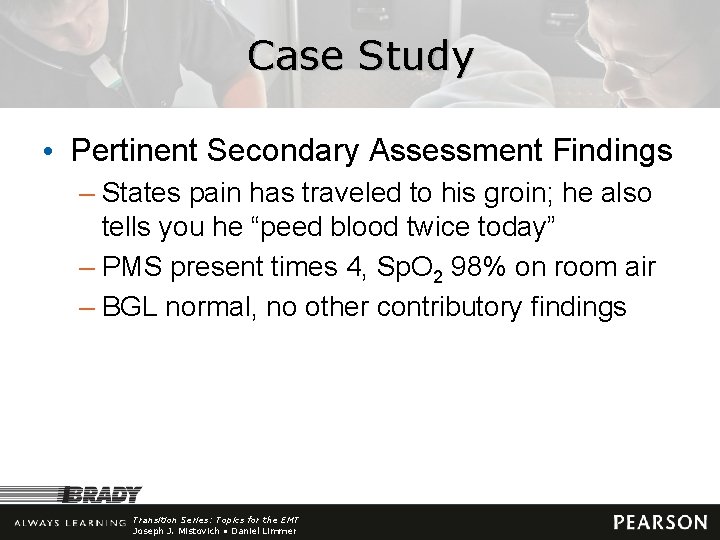 Case Study • Pertinent Secondary Assessment Findings – States pain has traveled to his