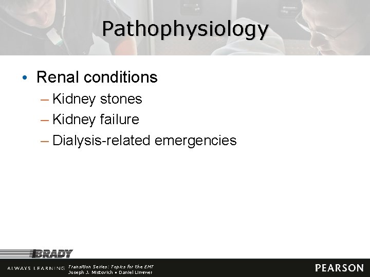 Pathophysiology • Renal conditions – Kidney stones – Kidney failure – Dialysis-related emergencies Transition