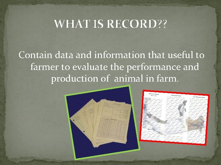 WHAT IS RECORD? ? Contain data and information that useful to farmer to evaluate