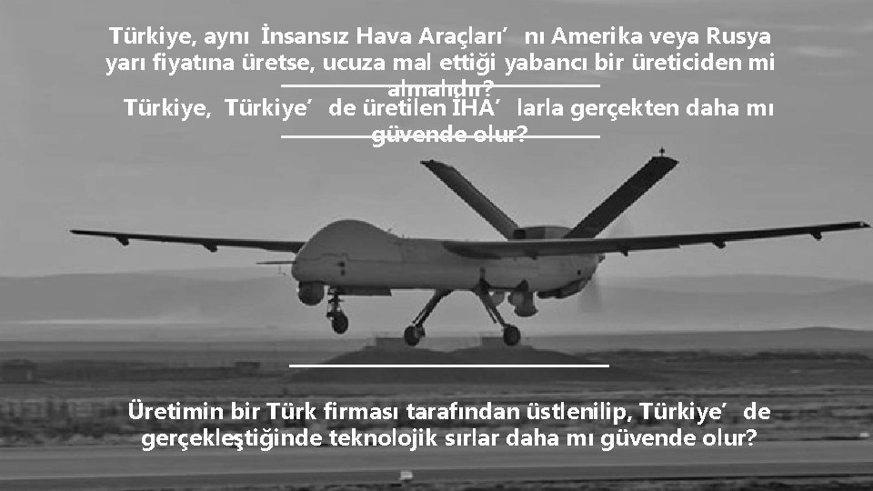 Türkiye, aynı İnsansız Hava Araçları’nı Amerika veya Rusya yarı fiyatına üretse, ucuza mal ettiği