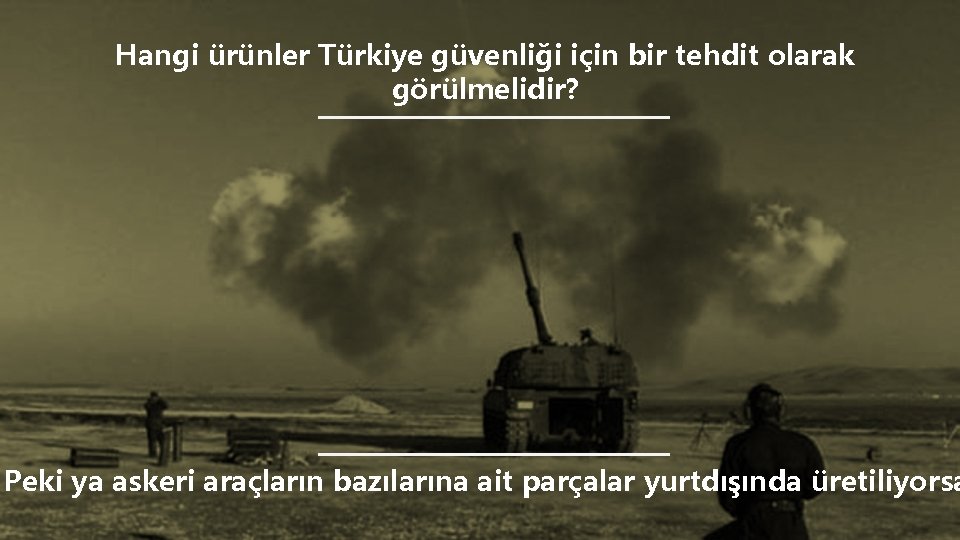 Hangi ürünler Türkiye güvenliği için bir tehdit olarak görülmelidir? Peki ya askeri araçların bazılarına