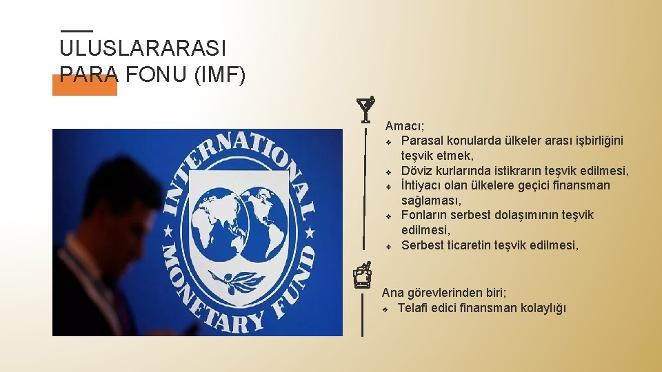 ULUSLARARASI PARA FONU (IMF) Amacı; v Parasal konularda ülkeler arası işbirliğini teşvik etmek, v