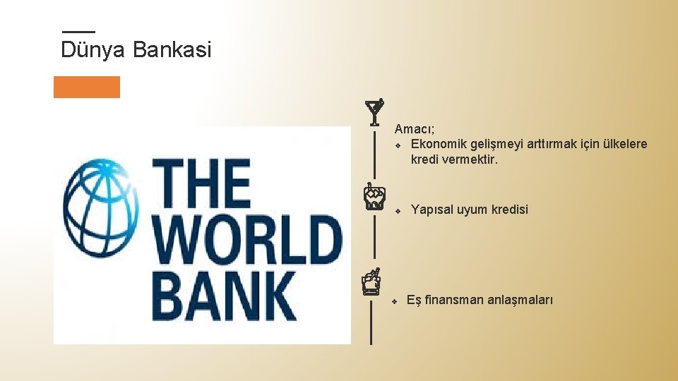 Dünya Bankasi Amacı; v Ekonomik gelişmeyi arttırmak için ülkelere kredi vermektir. v v Yapısal