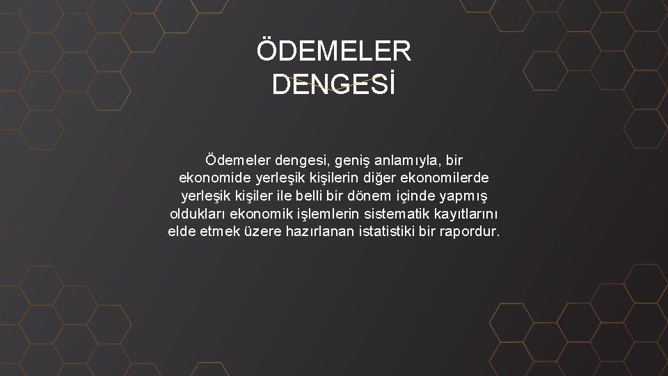 ÖDEMELER DENGESİ Ödemeler dengesi, geniş anlamıyla, bir ekonomide yerleşik kişilerin diğer ekonomilerde yerleşik kişiler