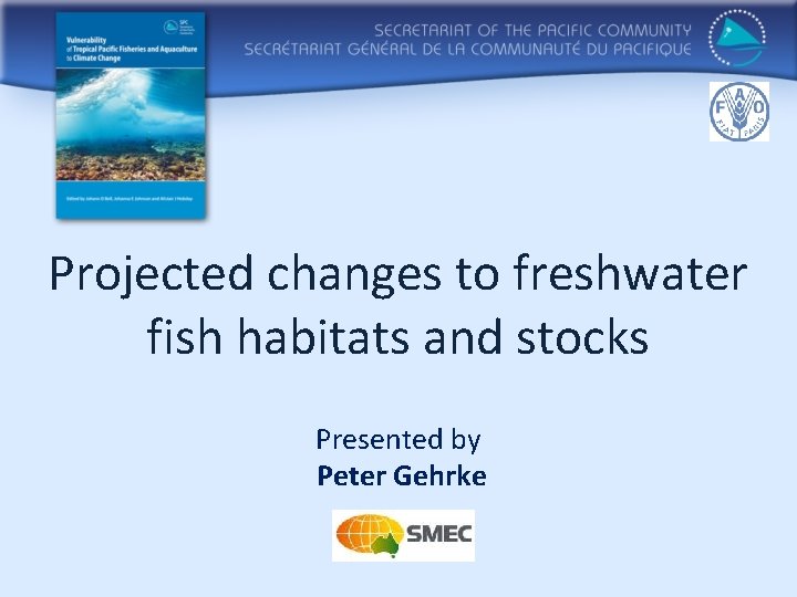 Projected changes to freshwater fish habitats and stocks Presented by Peter Gehrke 