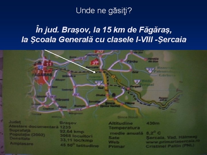 Unde ne găsiţi? În jud. Braşov, la 15 km de Făgăraş, la Şcoala Generală