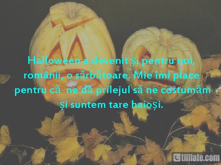 Halloween a devenit şi pentru noi, românii, o sărbătoare. Mie îmi place pentru că